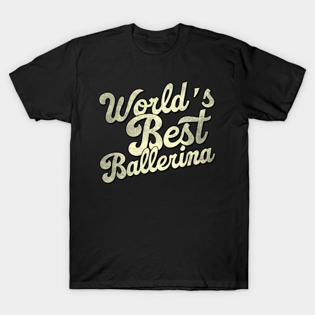 World's best ballerina. Perfect present for mother dad father friend him or her T-Shirt by SerenityByAlex